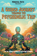 Mindful Path Presents: A Guided Journey Through the Psychedelic Trip (Paperback)