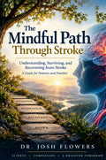 The Mindful Path Through Stroke — hardcover front cover, by Dr. Josh Flowers